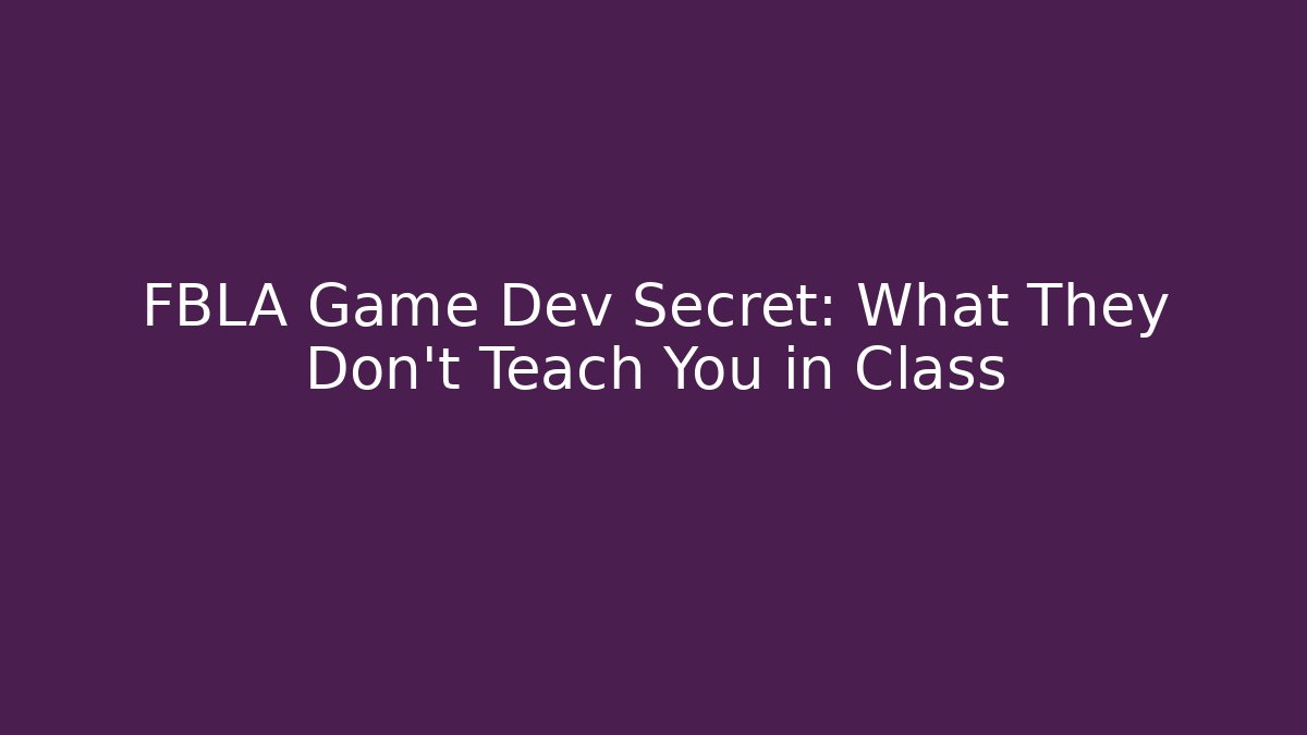 FBLA Game Dev Secret: What They Don't Teach You in Class