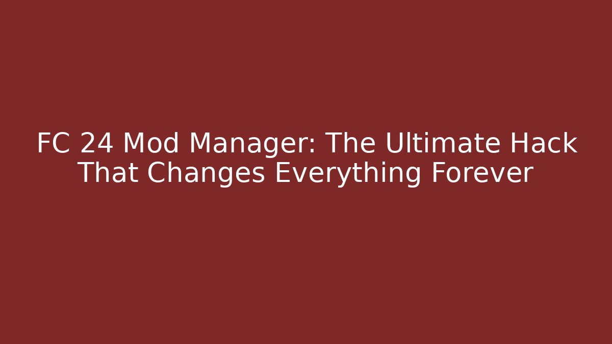 FC 24 Mod Manager: The Ultimate Hack That Changes Everything Forever