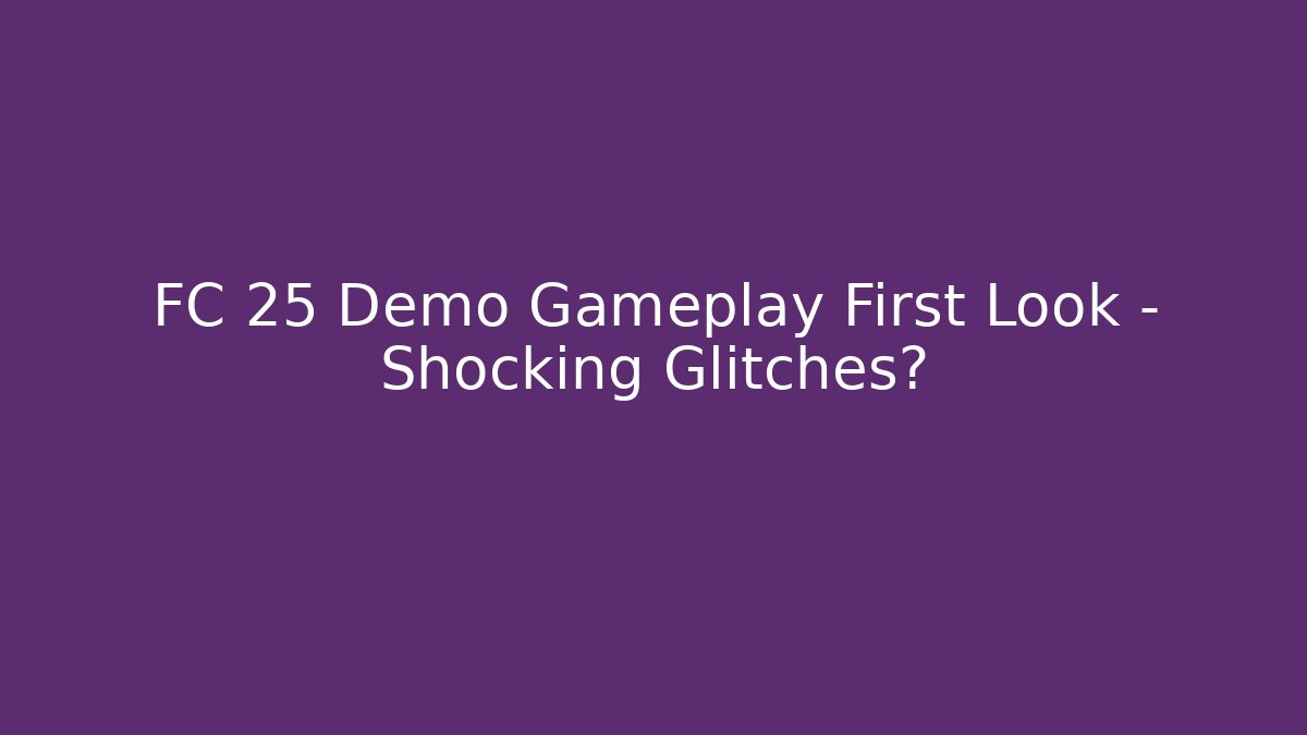 FC 25 Demo Gameplay First Look – Shocking Glitches?