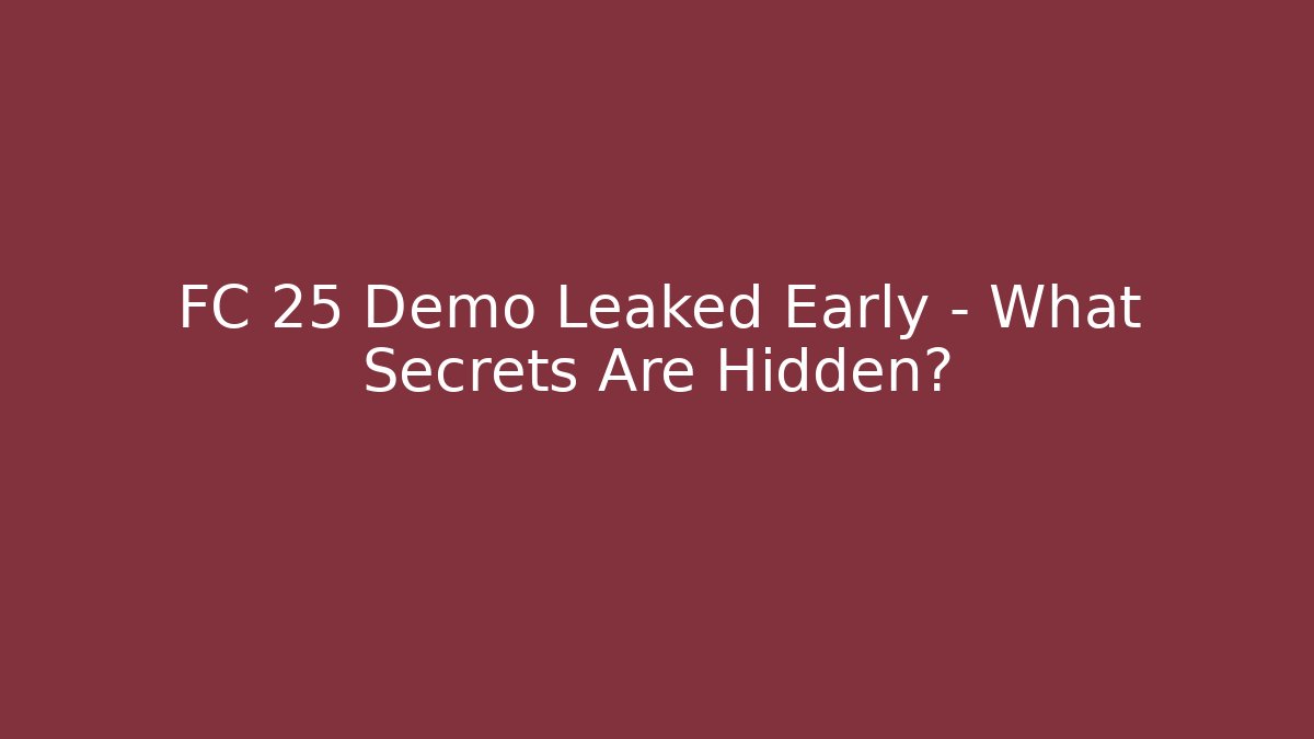 FC 25 Demo Leaked Early – What Secrets Are Hidden? - Critter Realm