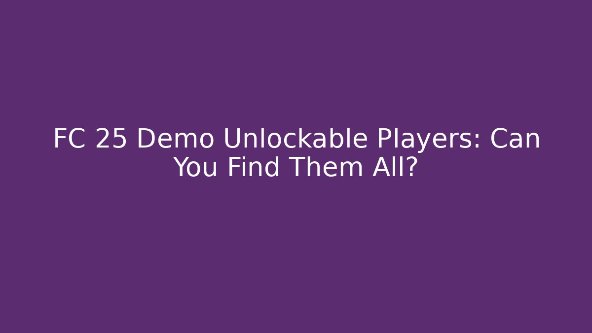 FC 25 Demo Unlockable Players: Can You Find Them All?