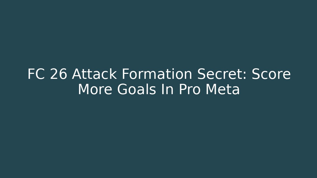 FC 26 Attack Formation Secret: Score More Goals In Pro Meta - Critter Realm