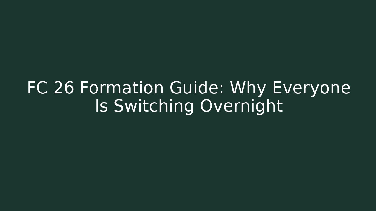 FC 26 Formation Guide: Why Everyone Is Switching Overnight