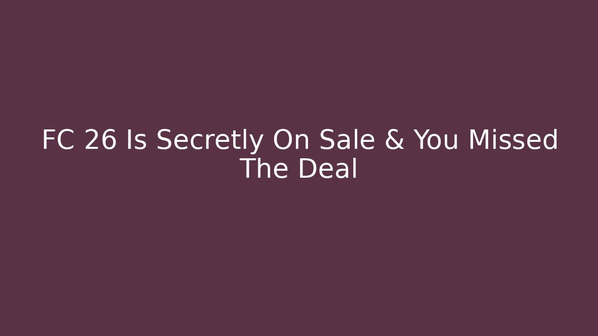 FC 26 Is Secretly On Sale & You Missed The Deal