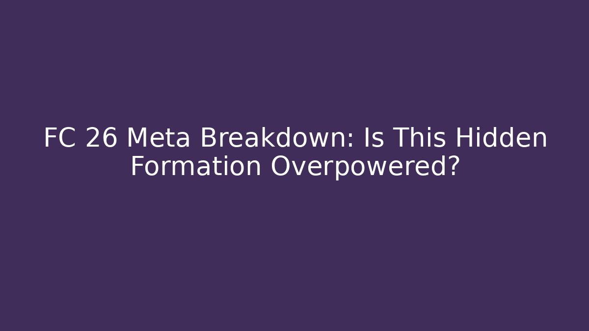 FC 26 Meta Breakdown: Is This Hidden Formation Overpowered?