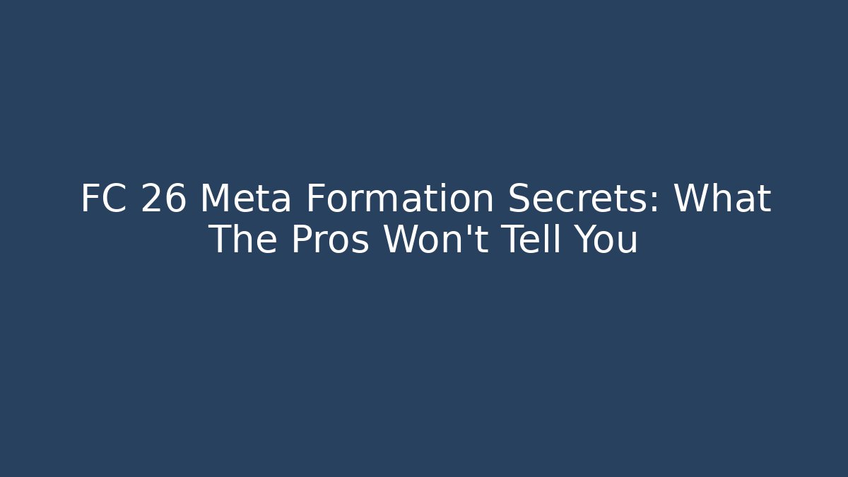 FC 26 Meta Formation Secrets: What The Pros Won’t Tell You