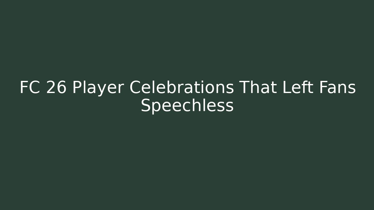 FC 26 Player Celebrations That Left Fans Speechless