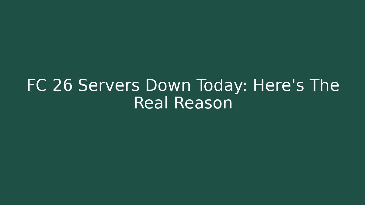 FC 26 Servers Down Today: Here's The Real Reason