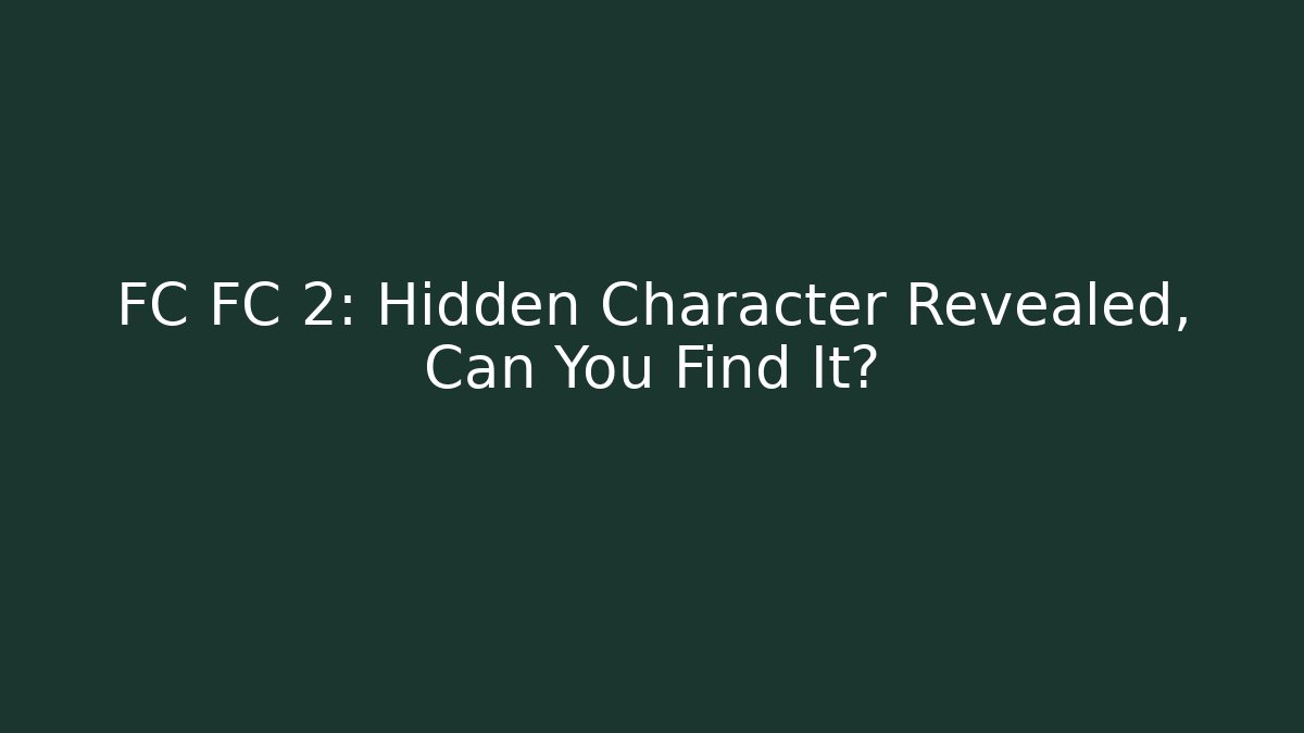 FC FC 2: Hidden Character Revealed, Can You Find It?