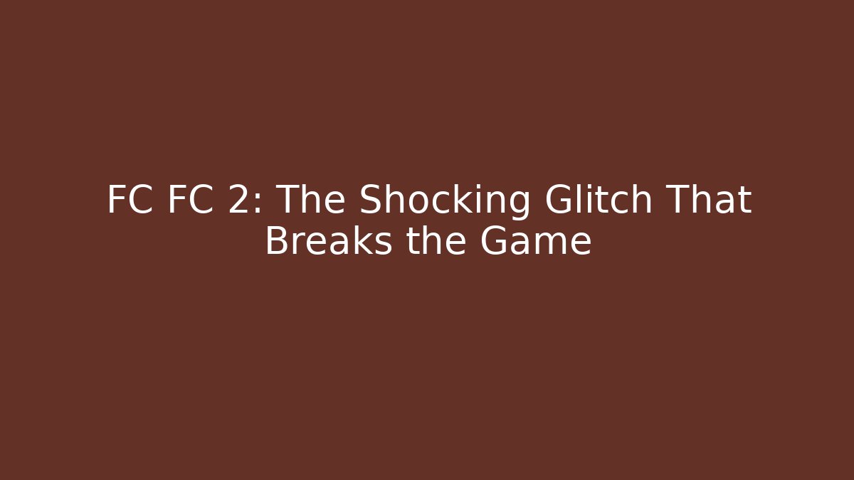 FC FC 2: The Shocking Glitch That Breaks the Game - Critter Realm
