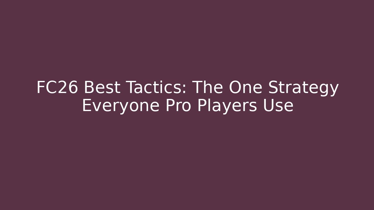 FC26 Best Tactics: The One Strategy Everyone Pro Players Use