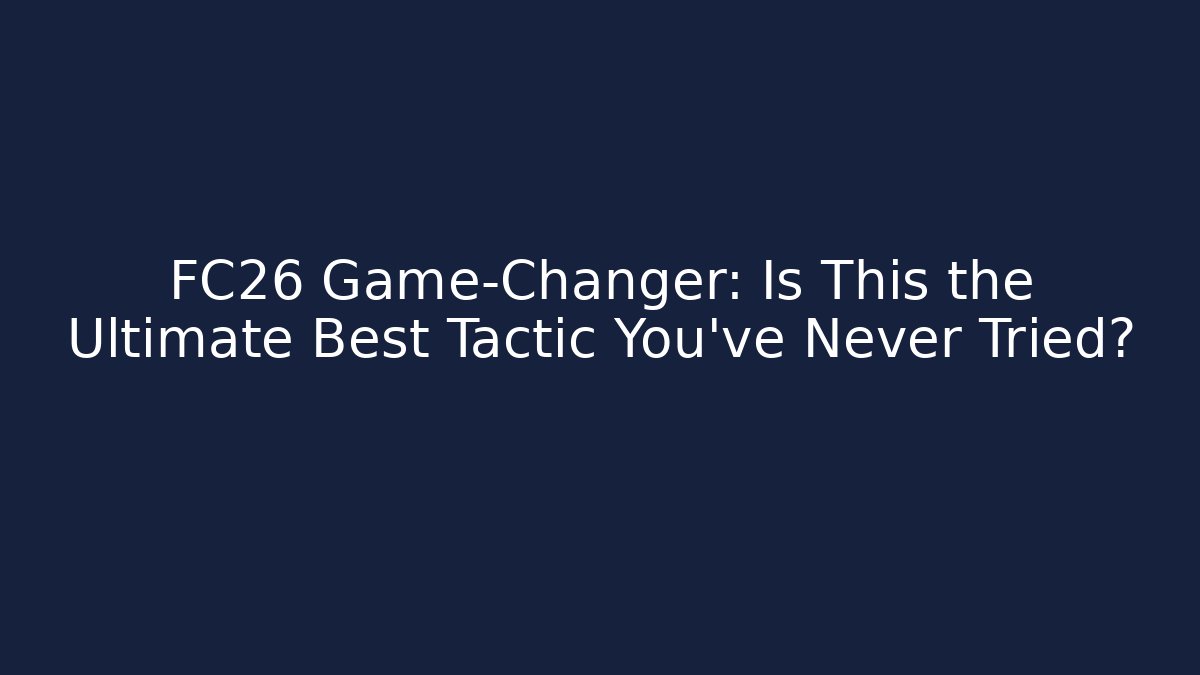 FC26 Game-Changer: Is This the Ultimate Best Tactic You've Never Tried?
