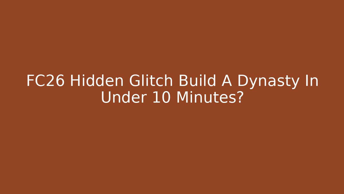 FC26 Hidden Glitch Build A Dynasty In Under 10 Minutes?