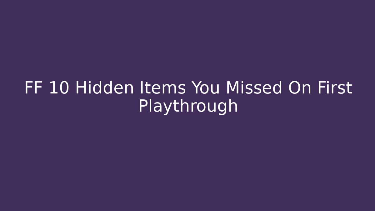 FF 10 Hidden Items You Missed On First Playthrough - Critter Realm
