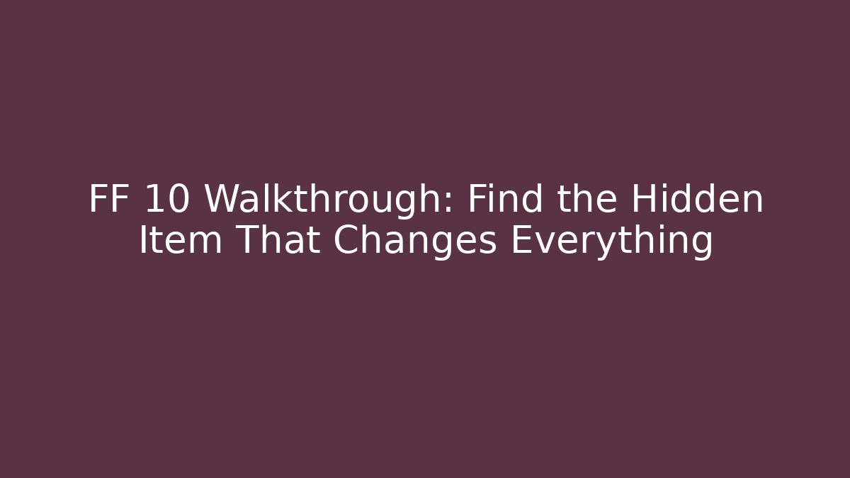 FF 10 Walkthrough: Find the Hidden Item That Changes Everything