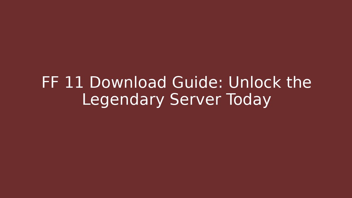 FF 11 Download Guide: Unlock the Legendary Server Today