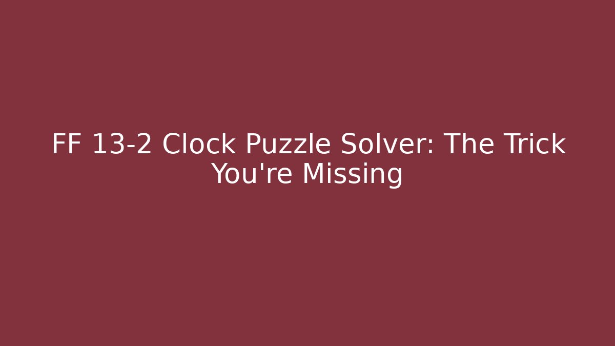 FF 13-2 Clock Puzzle Solver: The Trick You’re Missing