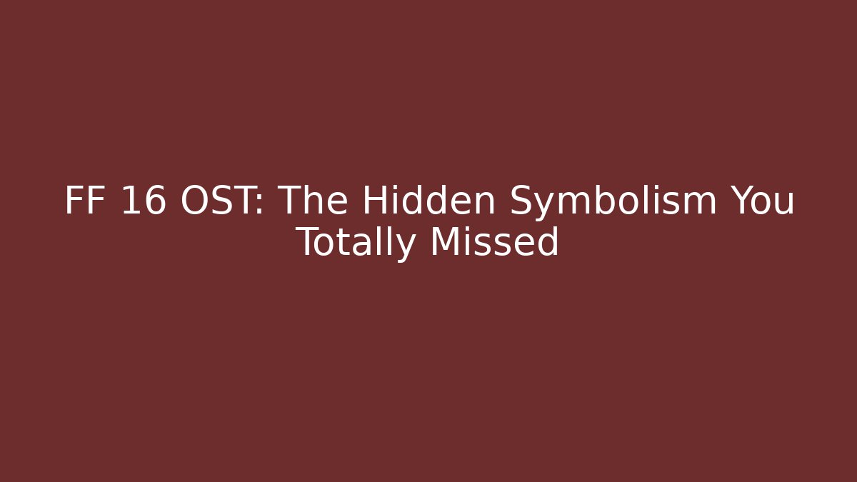 FF 16 OST: The Hidden Symbolism You Totally Missed