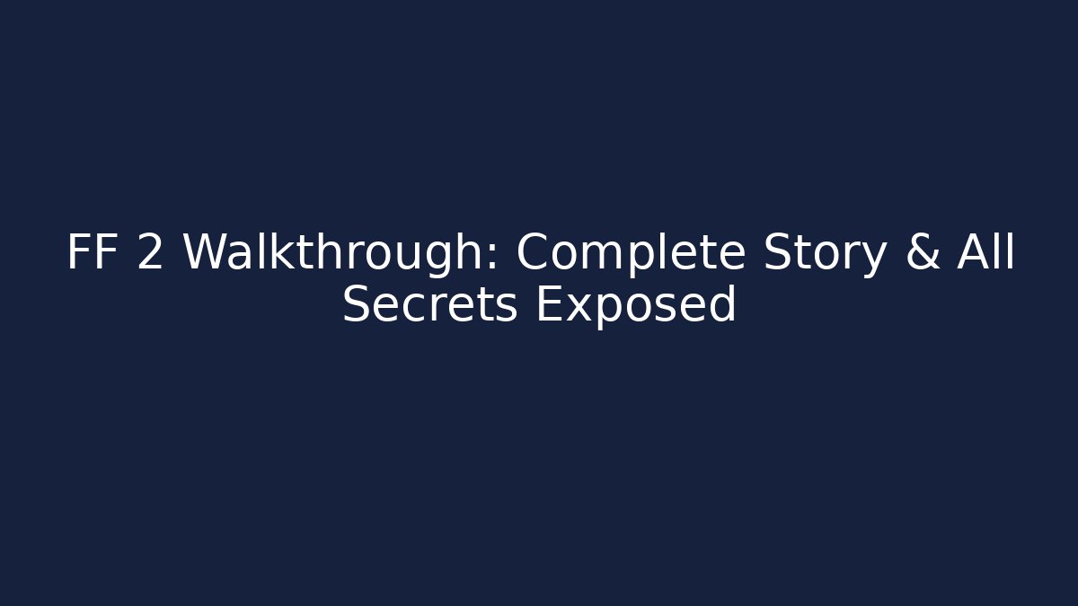 FF 2 Walkthrough: Complete Story & All Secrets Exposed