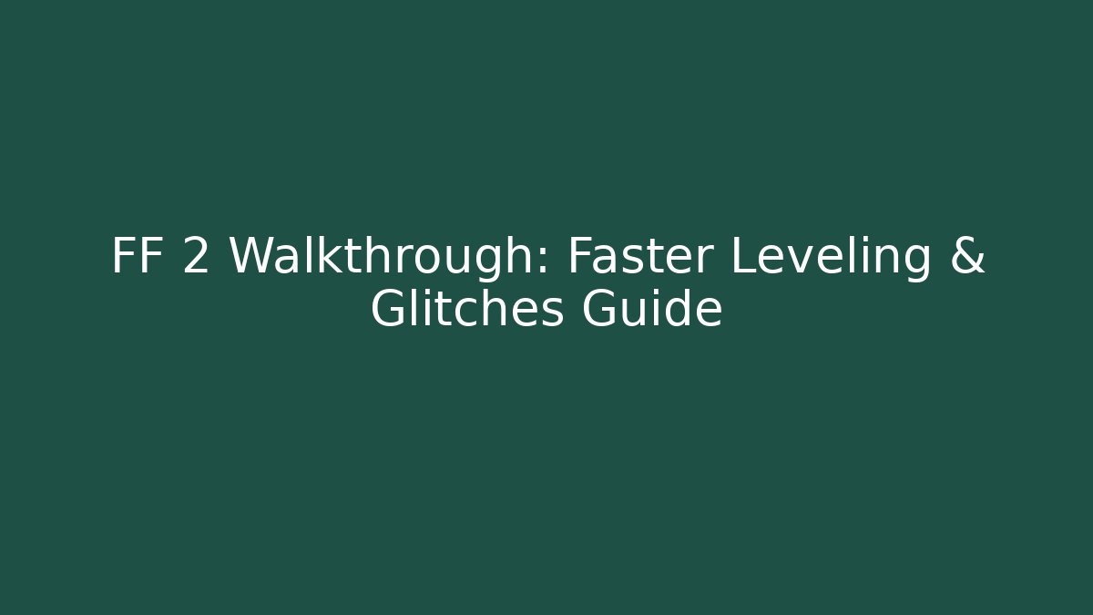 FF 2 Walkthrough: Faster Leveling & Glitches Guide - Critter Realm
