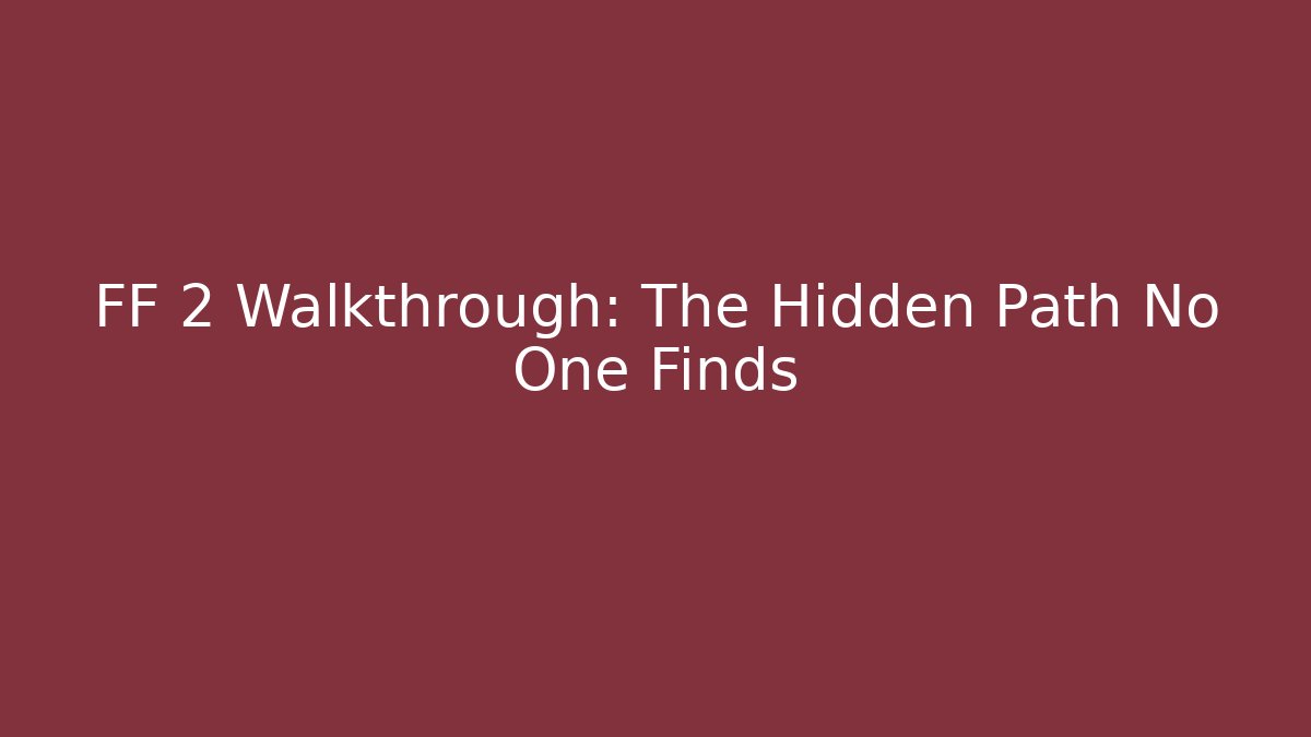FF 2 Walkthrough: The Hidden Path No One Finds