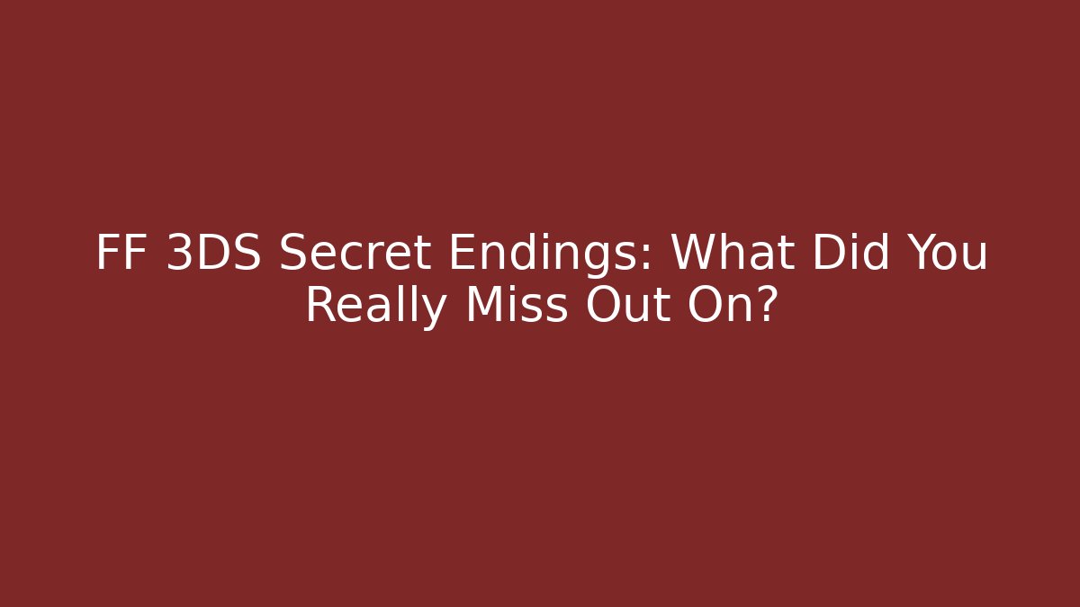 FF 3DS Secret Endings: What Did You Really Miss Out On?