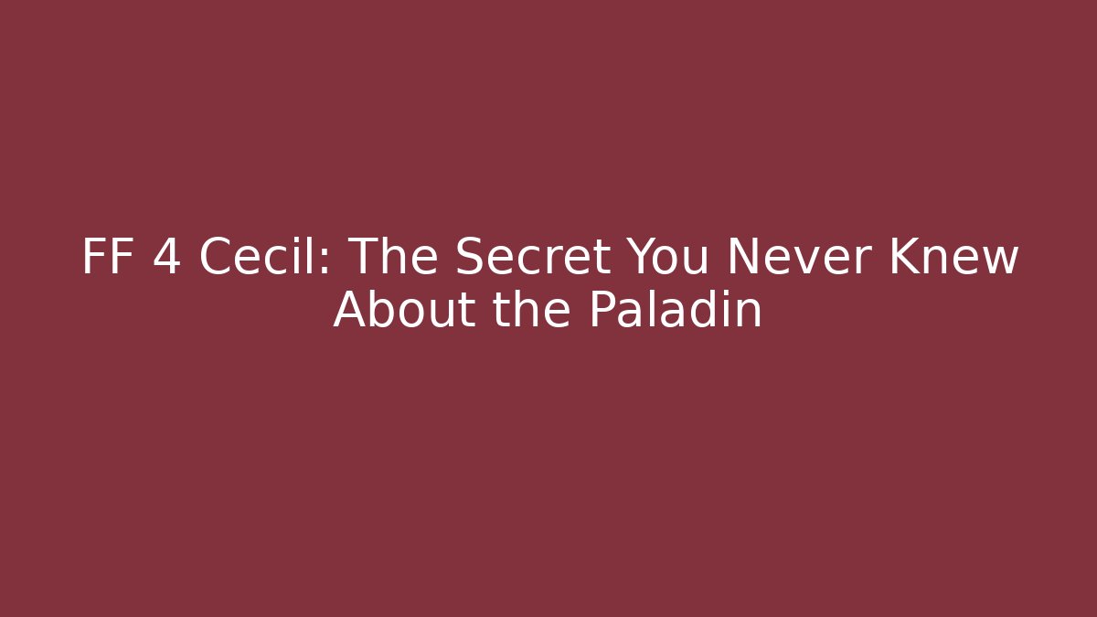 FF 4 Cecil: The Secret You Never Knew About the Paladin