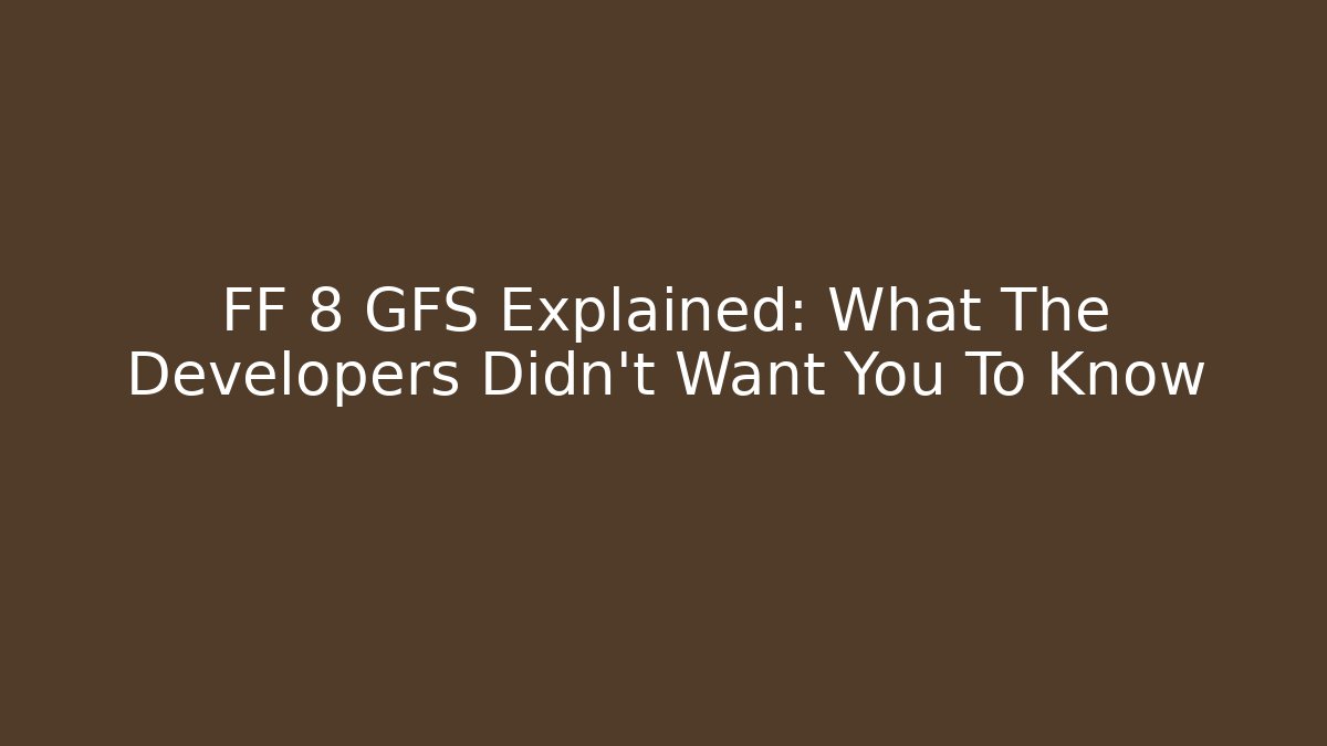 FF 8 GFS Explained: What The Developers Didn't Want You To Know