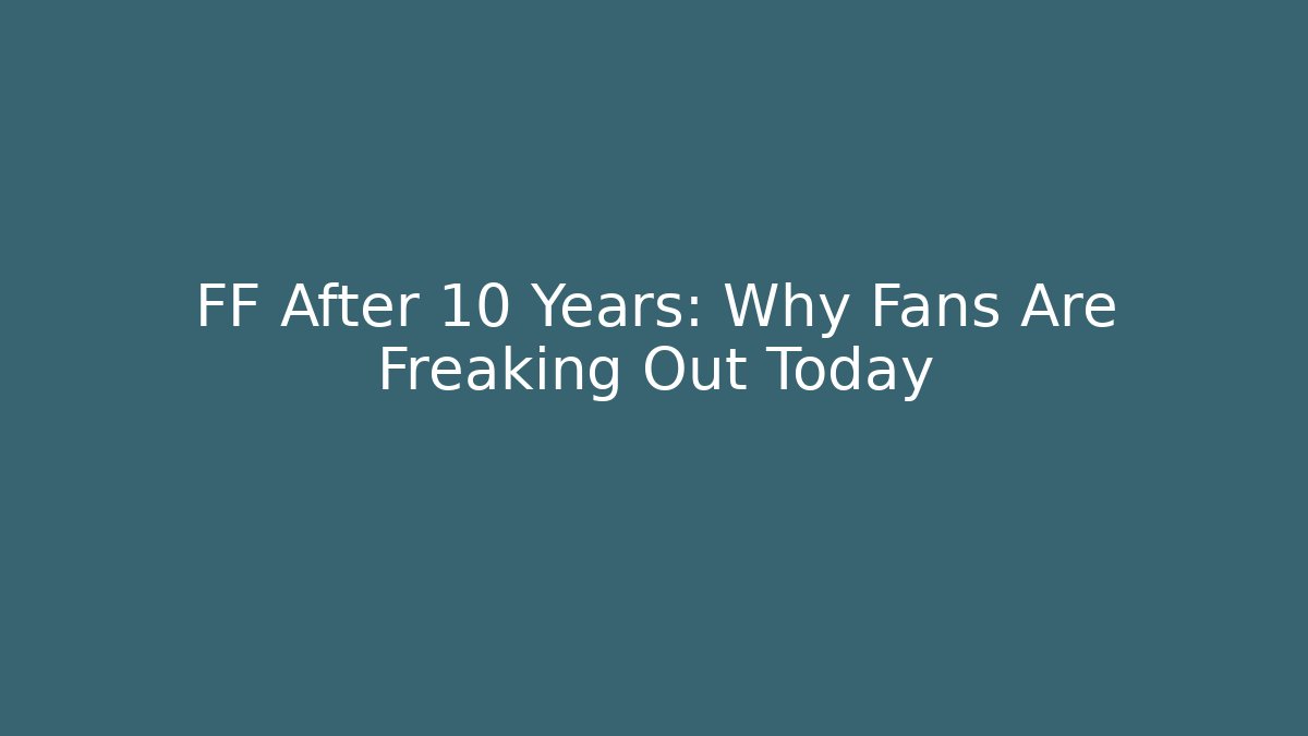 FF After 10 Years: Why Fans Are Freaking Out Today