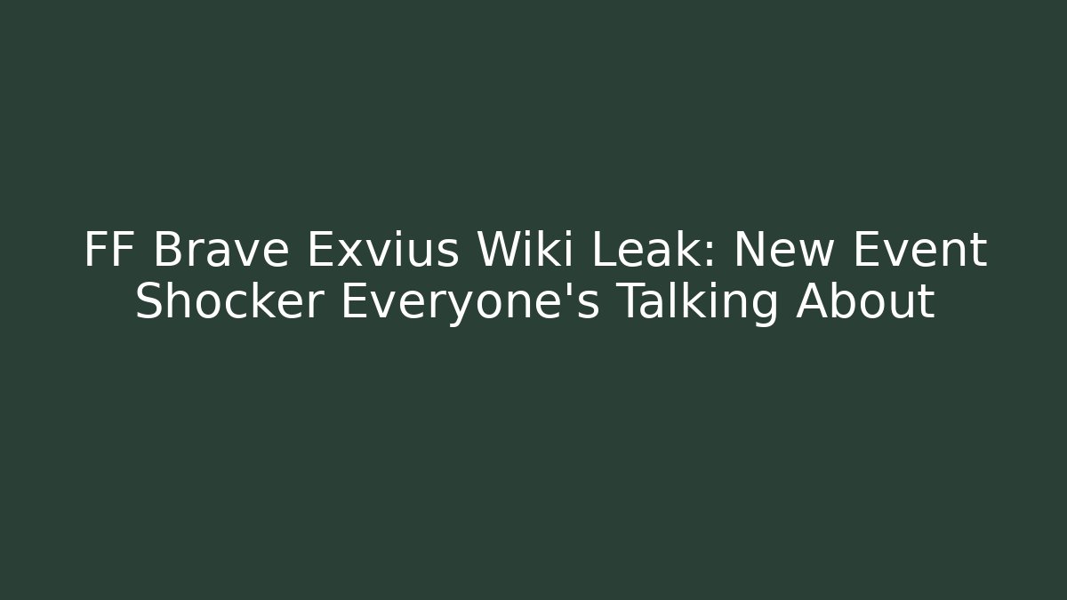 FF Brave Exvius Wiki Leak: New Event Shocker Everyone's Talking About