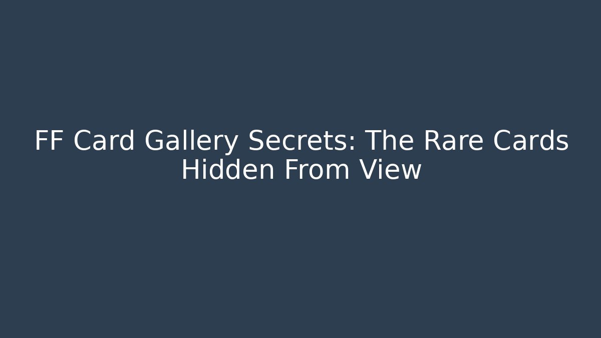 FF Card Gallery Secrets: The Rare Cards Hidden From View - Critter Realm