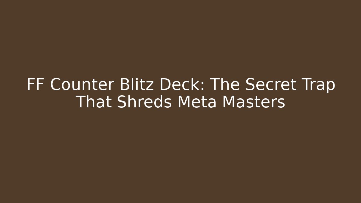 FF Counter Blitz Deck: The Secret Trap That Shreds Meta Masters