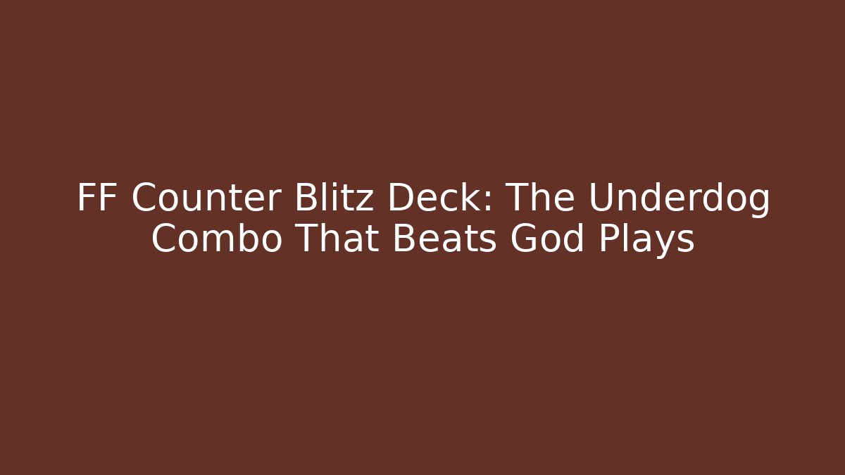 FF Counter Blitz Deck: The Underdog Combo That Beats God Plays