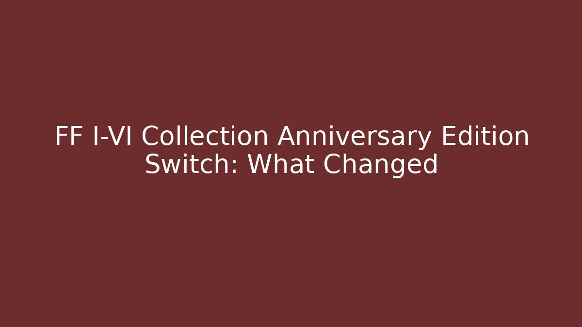 FF I-VI Collection Anniversary Edition Switch: What Changed