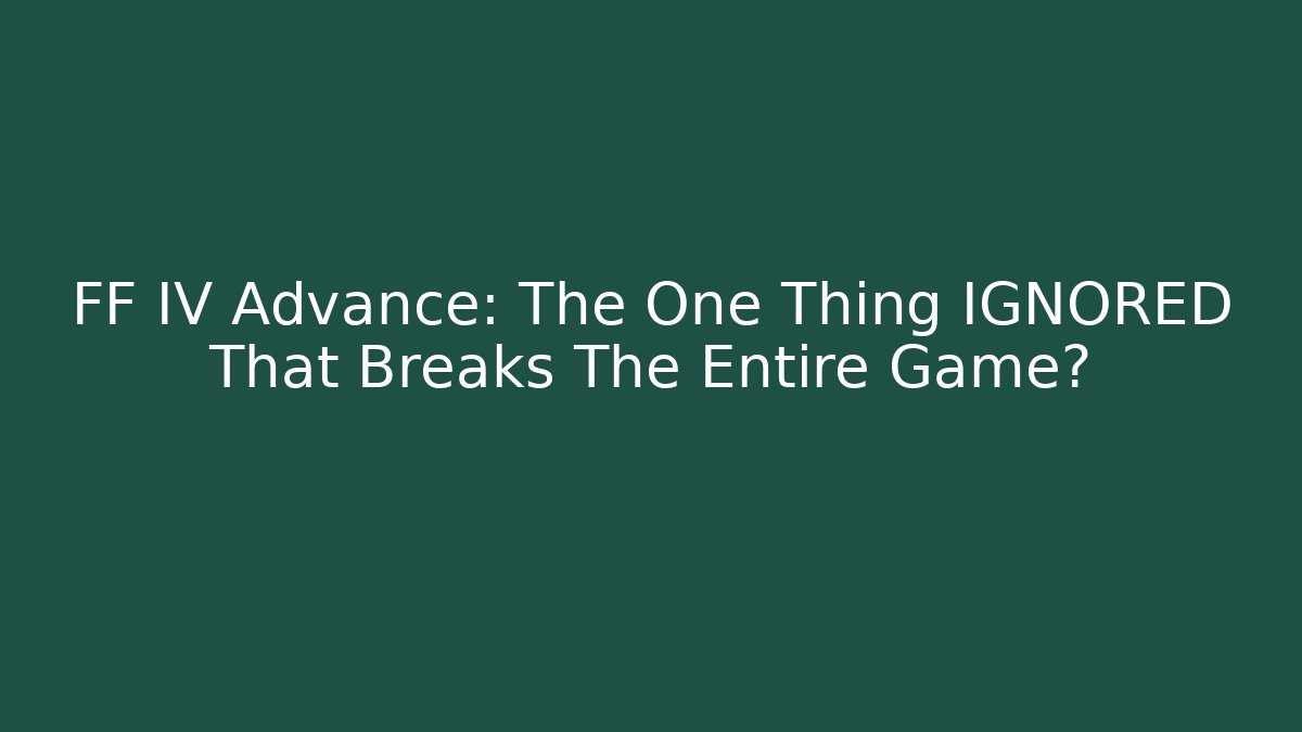 FF IV Advance: The One Thing IGNORED That Breaks The Entire Game?