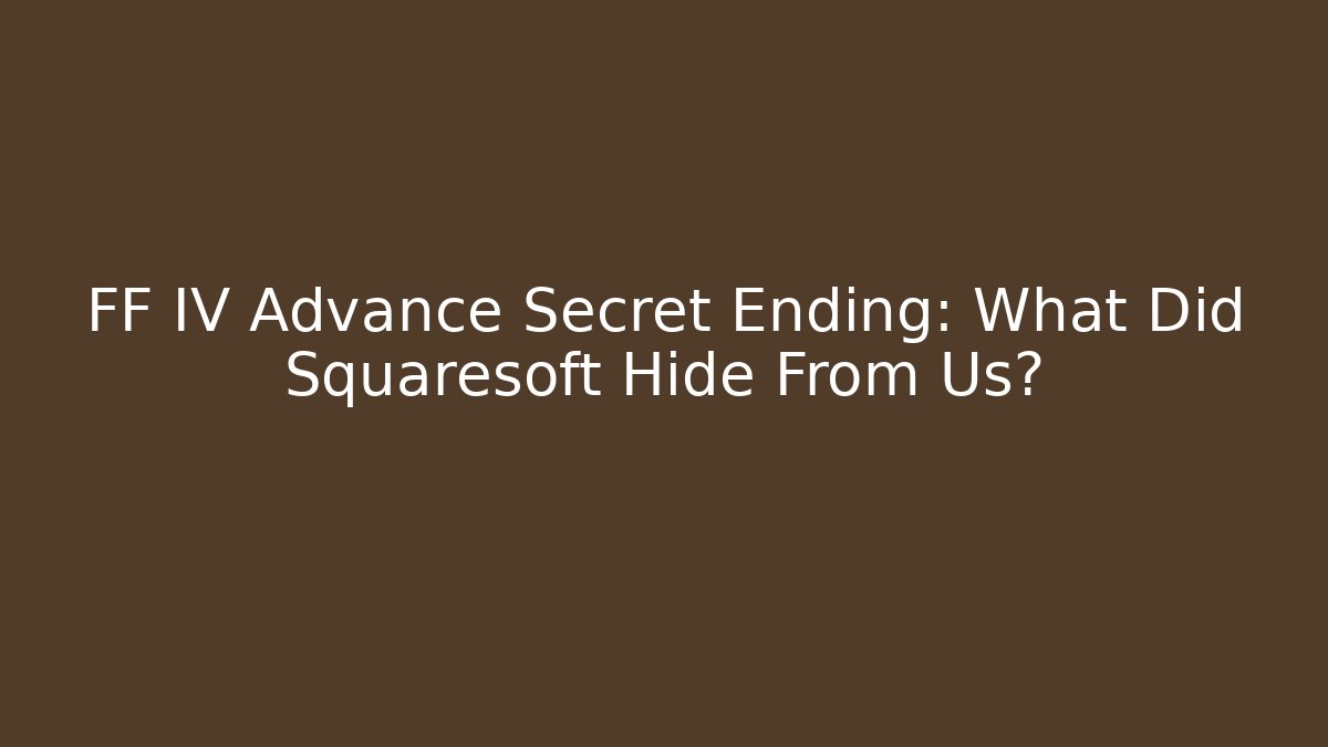 FF IV Advance Secret Ending: What Did Squaresoft Hide From Us?