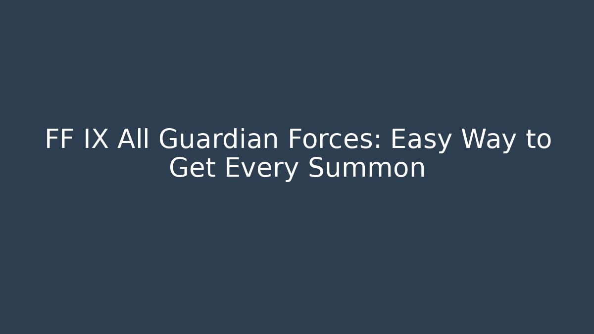 FF IX All Guardian Forces: Easy Way to Get Every Summon