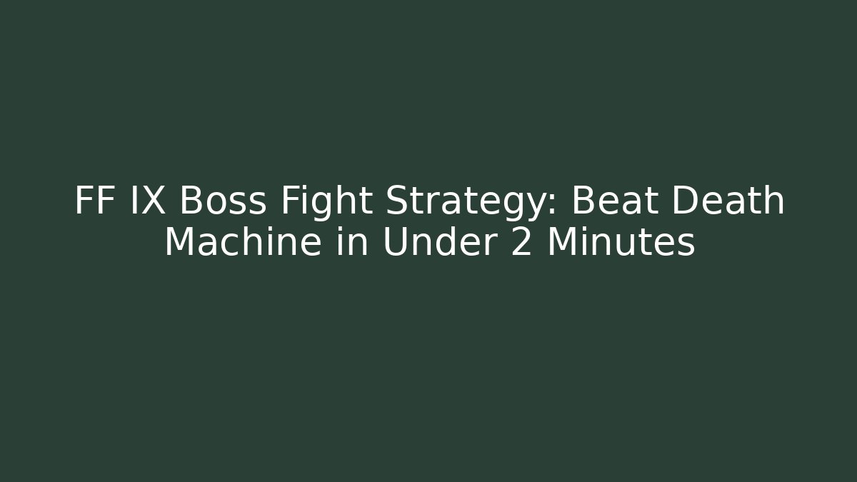 FF IX Boss Fight Strategy: Beat Death Machine in Under 2 Minutes