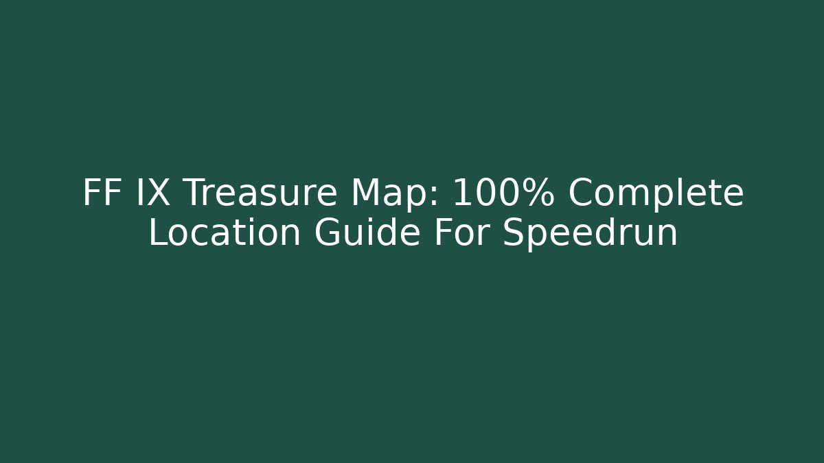 FF IX Treasure Map: 100% Complete Location Guide For Speedrun