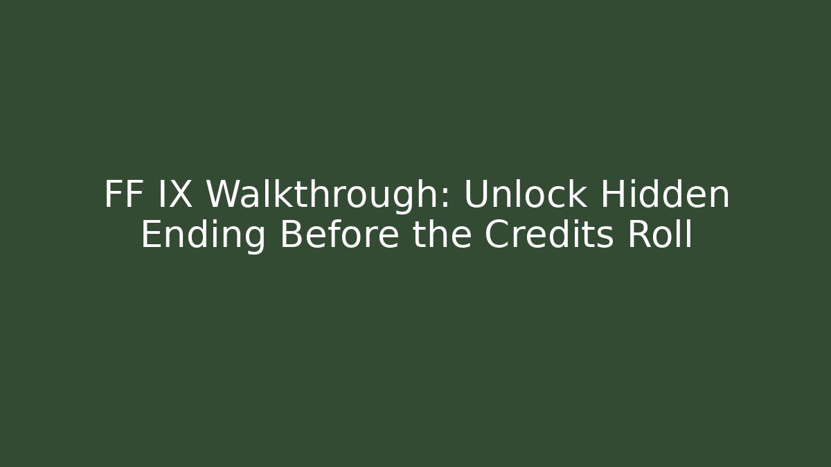 FF IX Walkthrough: Unlock Hidden Ending Before the Credits Roll