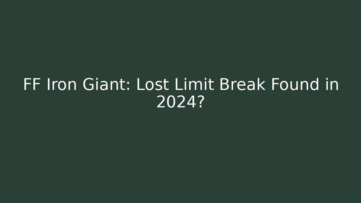 FF Iron Giant: Lost Limit Break Found in 2024?