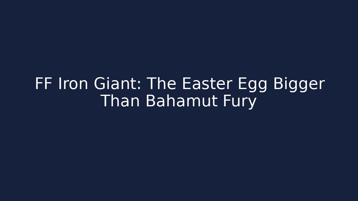 FF Iron Giant: The Easter Egg Bigger Than Bahamut Fury