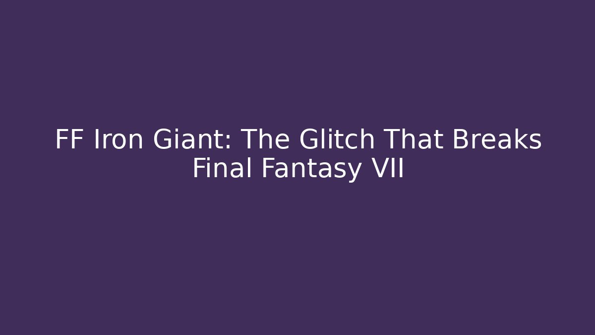 FF Iron Giant: The Glitch That Breaks Final Fantasy VII