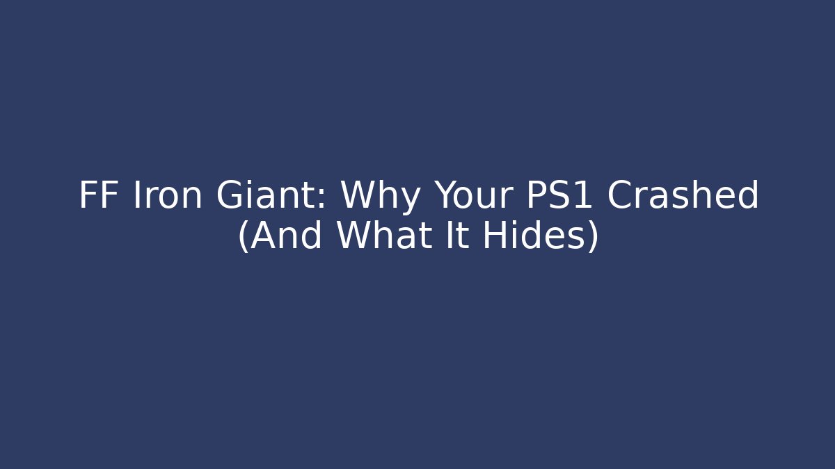 FF Iron Giant: Why Your PS1 Crashed (And What It Hides)