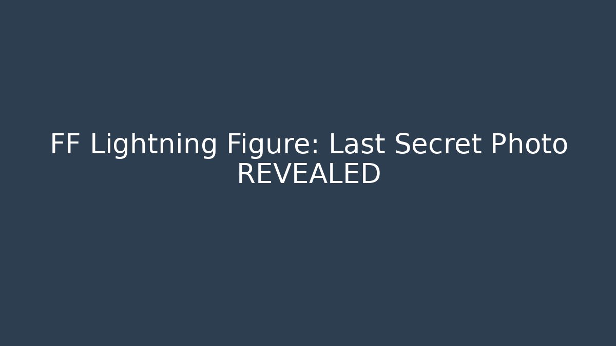 FF Lightning Figure: Last Secret Photo REVEALED