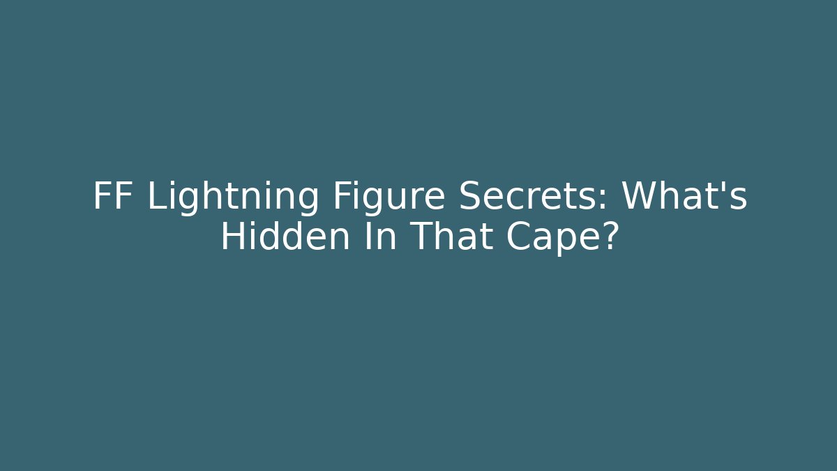 FF Lightning Figure Secrets: What's Hidden In That Cape?