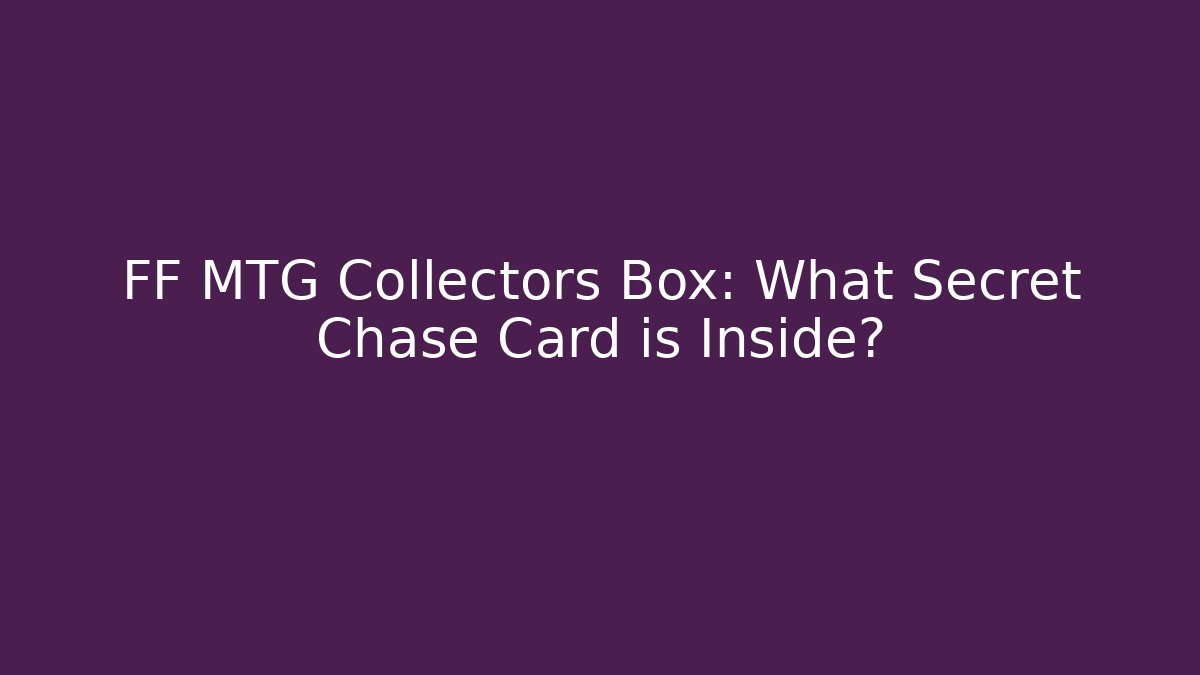 FF MTG Collectors Box: What Secret Chase Card is Inside?