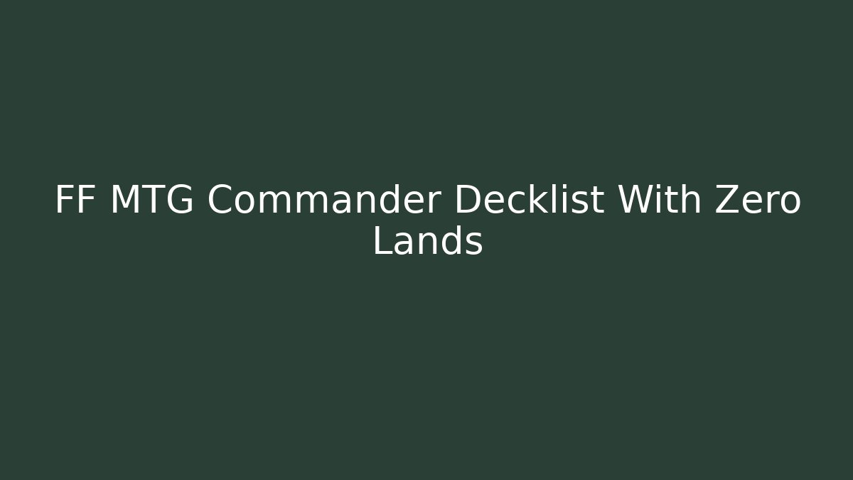 FF MTG Commander Decklist With Zero Lands