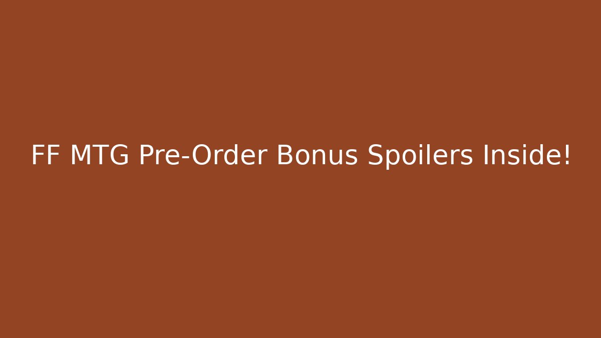 FF MTG Pre-Order Bonus Spoilers Inside!