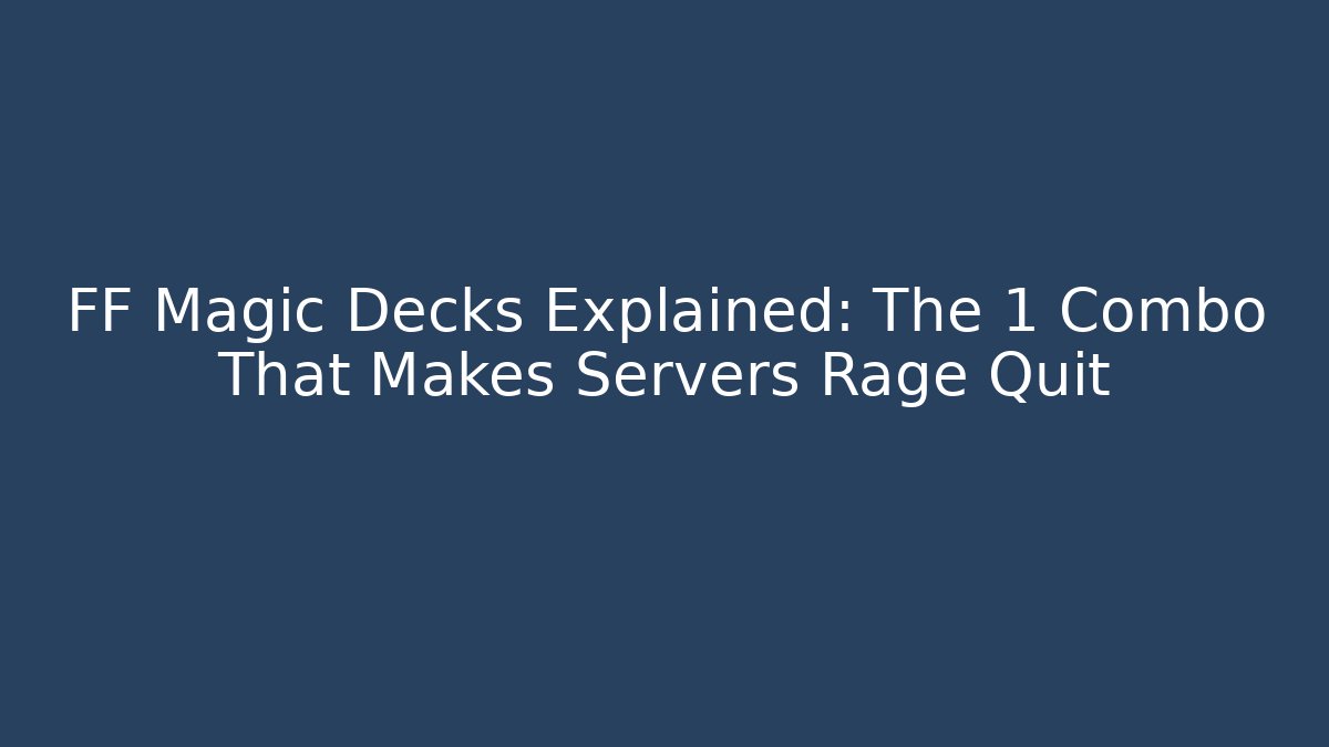 FF Magic Decks Explained: The 1 Combo That Makes Servers Rage Quit